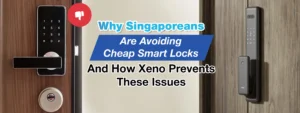 Why Singaporeans Are Avoiding Cheap Smart Locks And How Xeno Prevents These Issues